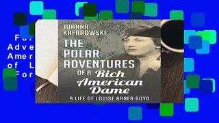 Full E-book  The Polar Adventures of a Rich American Dame: A Life of Louise Arner Boyd  For Kindle
