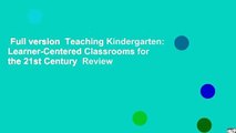 Full version  Teaching Kindergarten: Learner-Centered Classrooms for the 21st Century  Review