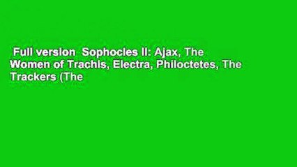 Full version  Sophocles II: Ajax, The Women of Trachis, Electra, Philoctetes, The Trackers (The