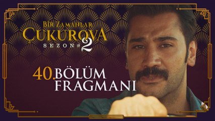 Bir Zamanlar Çukurova 40. Bölüm Fragmanı