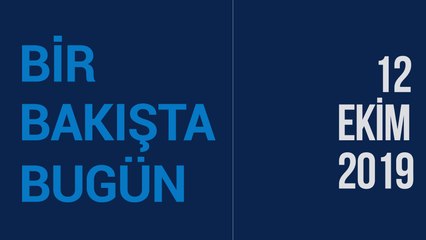 Türkiye ve dünya gündeminde neler oldu? İşte Bir Bakışta Bugün | 12 Ekim 2019