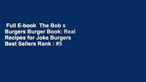 Full E-book  The Bob s Burgers Burger Book: Real Recipes for Joke Burgers  Best Sellers Rank : #5