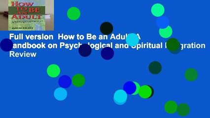 Full version  How to Be an Adult: A Handbook on Psychological and Spiritual Integration  Review