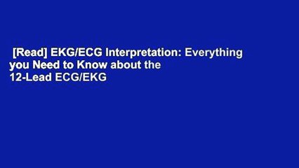 [Read] EKG/ECG Interpretation: Everything you Need to Know about the 12-Lead ECG/EKG
