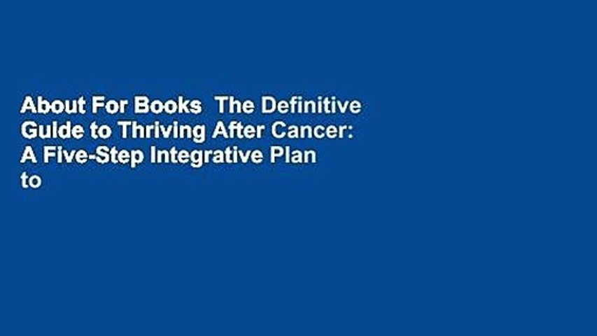 About For Books  The Definitive Guide to Thriving After Cancer: A Five-Step Integrative Plan to