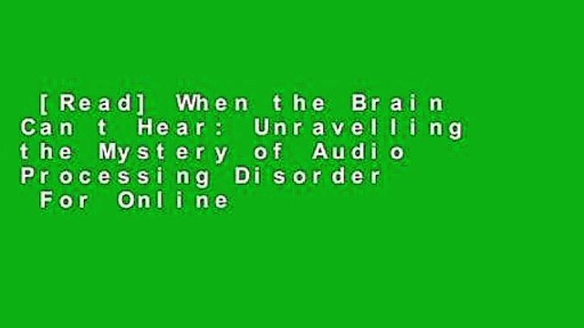 [Read] When the Brain Can t Hear: Unravelling the Mystery of Audio Processing Disorder For Online