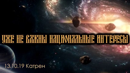 13.10.19 Катрен “Уже не важны национальные интересы”