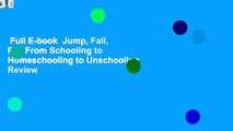 Full E-book  Jump, Fall, Fly, From Schooling to Homeschooling to Unschooling  Review