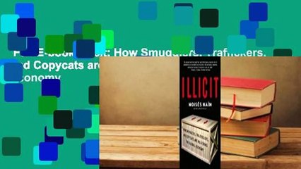Full E-book  Illicit: How Smugglers, Traffickers, and Copycats are Hijacking the Global Economy
