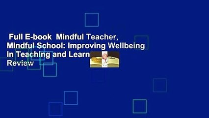 Full E-book  Mindful Teacher, Mindful School: Improving Wellbeing in Teaching and Learning  Review