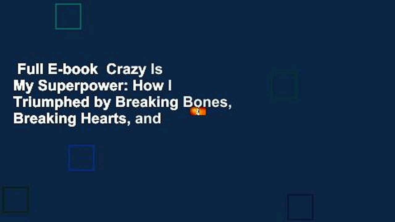 Full E-book  Crazy Is My Superpower: How I Triumphed by Breaking Bones, Breaking Hearts, and