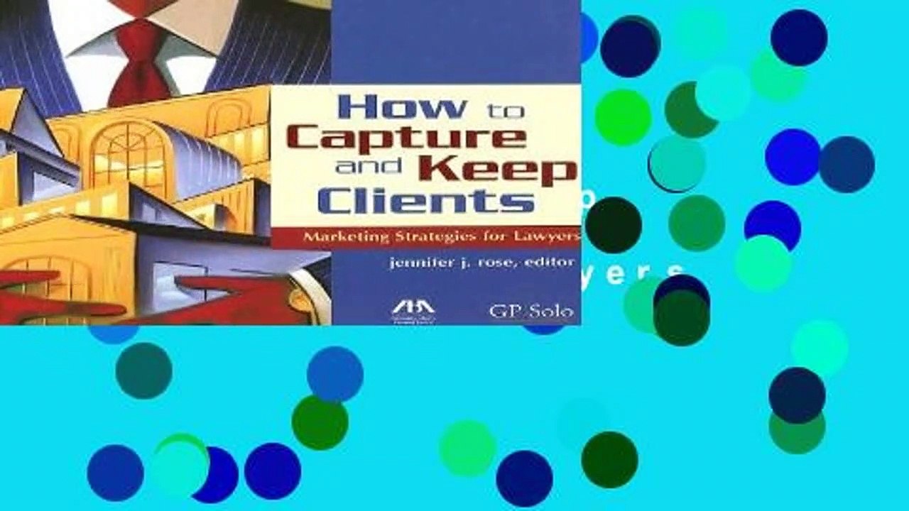 Full version  How to Capture and Keep Clients: Marketing Strategies for Lawyers  For Online