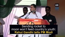 Sending rocket to the moon will not feed the youth: Rahul Gandhi