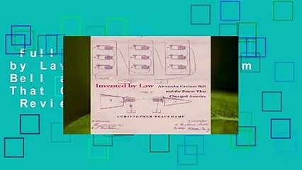 Full version  Invented by Law: Alexander Graham Bell and the Patent That Changed America  Review