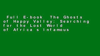 Full E-book  The Ghosts of Happy Valley: Searching for the Lost World of Africa s Infamous