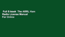 Full E-book  The ARRL Ham Radio License Manual  For Online