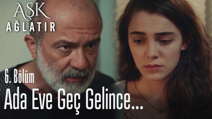 Kız kısmı bu saatte eve mi gelirmiş? - Aşk Ağlatır 6. Bölüm
