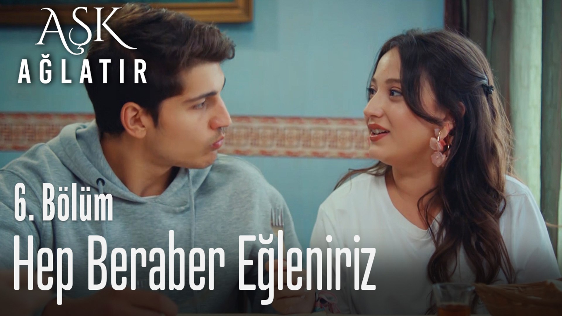 Hep Beraber Eğleniriz Aşk Ağlatır 6 Bölüm