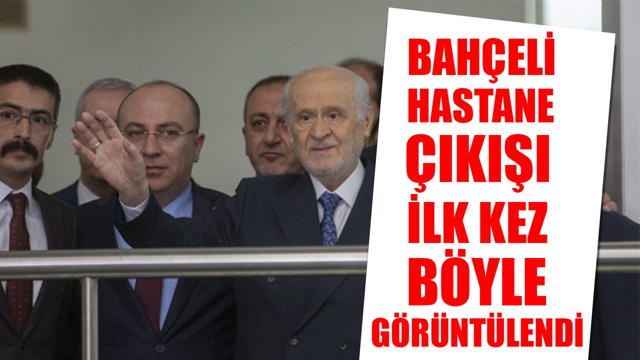 Devlet Bahçeli hastaneden çıktıktan sonra ilk kez görüntülendi