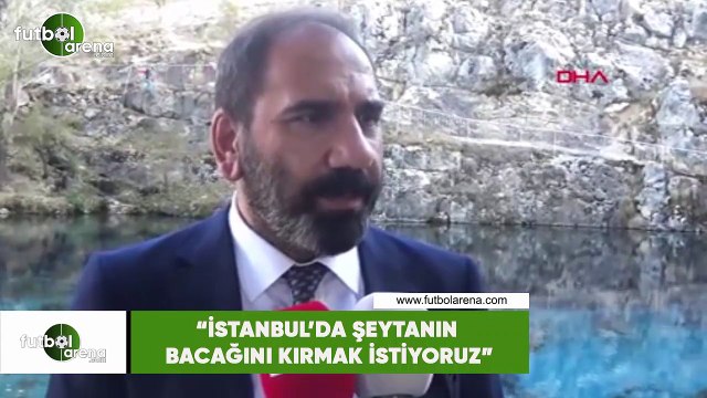 Mecnun Otyakmaz: İstanbul'da şeytanın bacağını kırmak istiyoruz