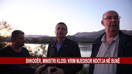 SHKODËR, MINISTRI KLOSI: KRIM MJEDISOR NDOTJA NË BUNË