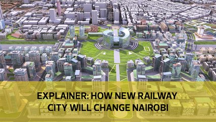 EXPLAINER: How new Railway City will change Nairobi
