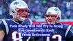 Tom Brady Will Not Try to Bring Rob Gronkowski Back From Retirement