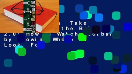 Full version  Take Your Eye Off the Ball 2.0: How to Watch Football by Knowing Where to Look  For