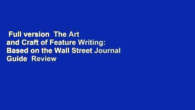 Full version The Art and Craft of Feature Writing: Based on the Wall Street Journal Guide Review