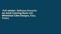 Full version  Delicous Desserts: An Adult Coloring Book with Whimsical Cake Designs, Easy Pastry