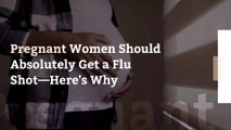 Pregnant Women Should Absolutely Get a Flu Shot—Here's Why