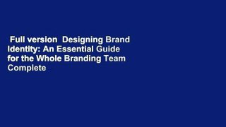 Full version  Designing Brand Identity: An Essential Guide for the Whole Branding Team Complete