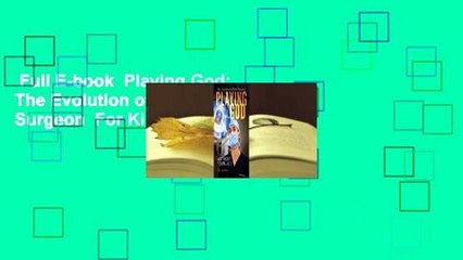 Full E-book  Playing God: The Evolution of a Modern Surgeon  For Kindle