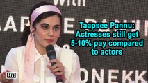 Taapsee Pannu: Actresses still get 5-10% pay compared to actors
