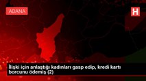 İlişki için anlaştığı kadınları gasp edip, kredi kartı borcunu ödemiş (2)