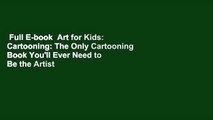 Full E-book  Art for Kids: Cartooning: The Only Cartooning Book You'll Ever Need to Be the Artist