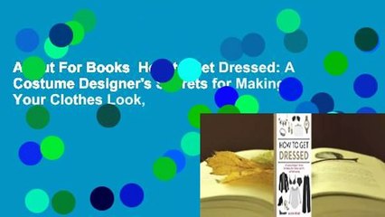 About For Books  How to Get Dressed: A Costume Designer's Secrets for Making Your Clothes Look,
