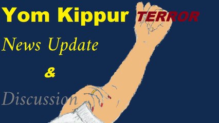 Yom Kippur Terror -  News Update And Discussion
