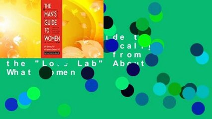 The Man's Guide to Women: Scientifically Proven Secrets from the "Love Lab" About What Women