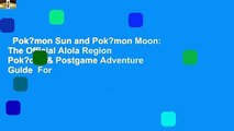 Pok?mon Sun and Pok?mon Moon: The Official Alola Region Pok?dex & Postgame Adventure Guide  For