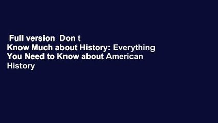 Full version  Don t Know Much about History: Everything You Need to Know about American History