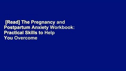 [Read] The Pregnancy and Postpartum Anxiety Workbook: Practical Skills to Help You Overcome
