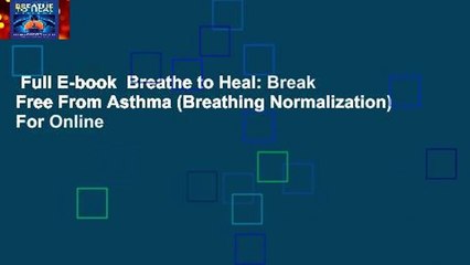 Full E-book  Breathe to Heal: Break Free From Asthma (Breathing Normalization)  For Online