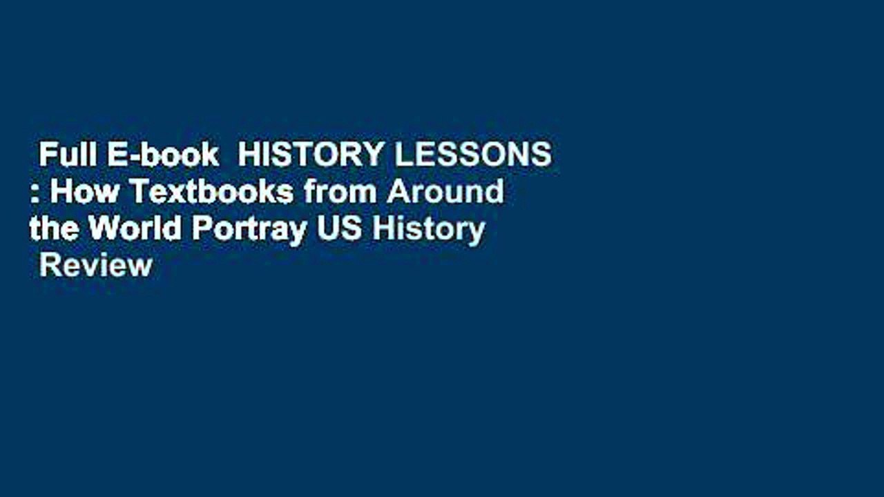 Full E-book  HISTORY LESSONS : How Textbooks from Around the World Portray US History  Review
