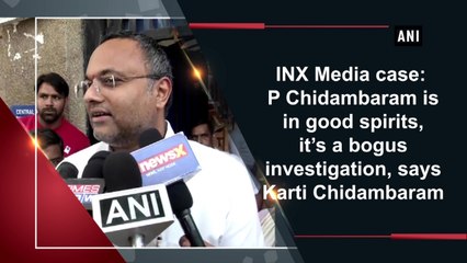 P Chidambaram is in good spirits, it’s a bogus investigation, says Karti Chidambaram