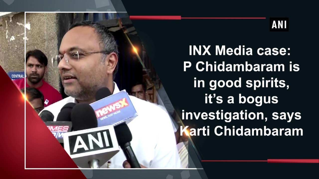 P Chidambaram is in good spirits, it’s a bogus...