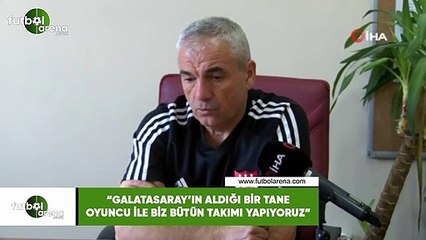 Rıza Çalımbay: "Galatasaray'ın aldığı bir tane oyuncu ile biz bütün takımı yapıyoruz"