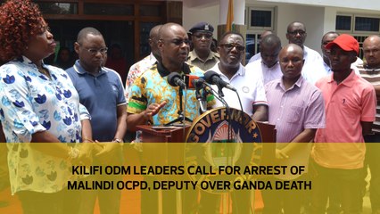 Kilifi ODM leaders call for arrest of Malindi OCPD, Deputy over Ganda death