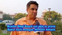Ayodhya title dispute | Muslim Waqf Board not able to prove Babur built mosque: Nirmohi Akhara