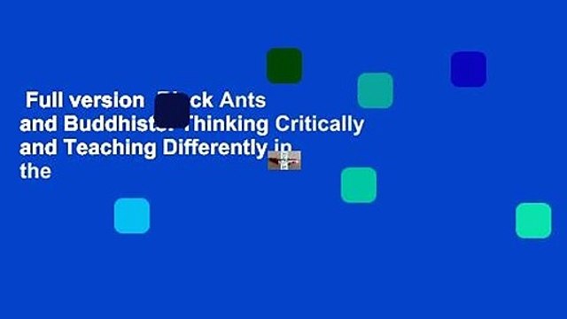 Full version Black Ants and Buddhists: Thinking Critically and Teaching Differently in the